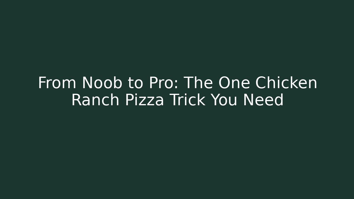 From Noob to Pro: The One Chicken Ranch Pizza Trick You Need