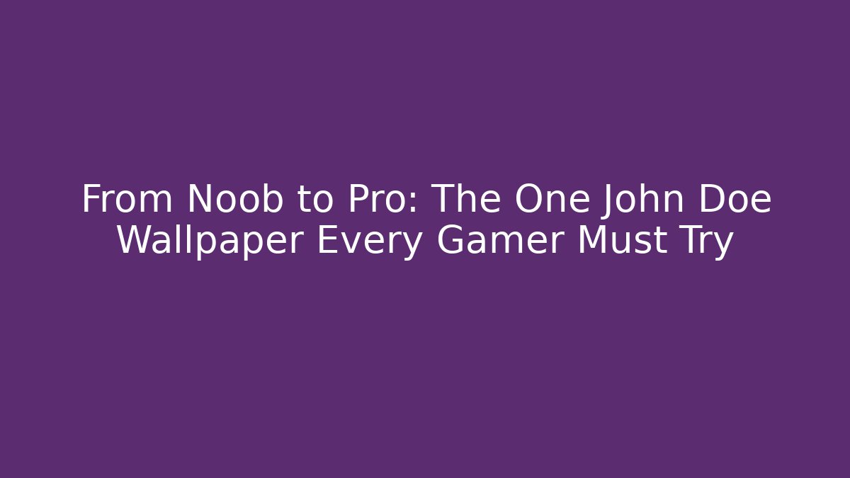 From Noob to Pro: The One John Doe Wallpaper Every Gamer Must Try