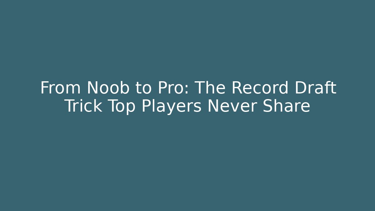 From Noob to Pro: The Record Draft Trick Top Players Never Share