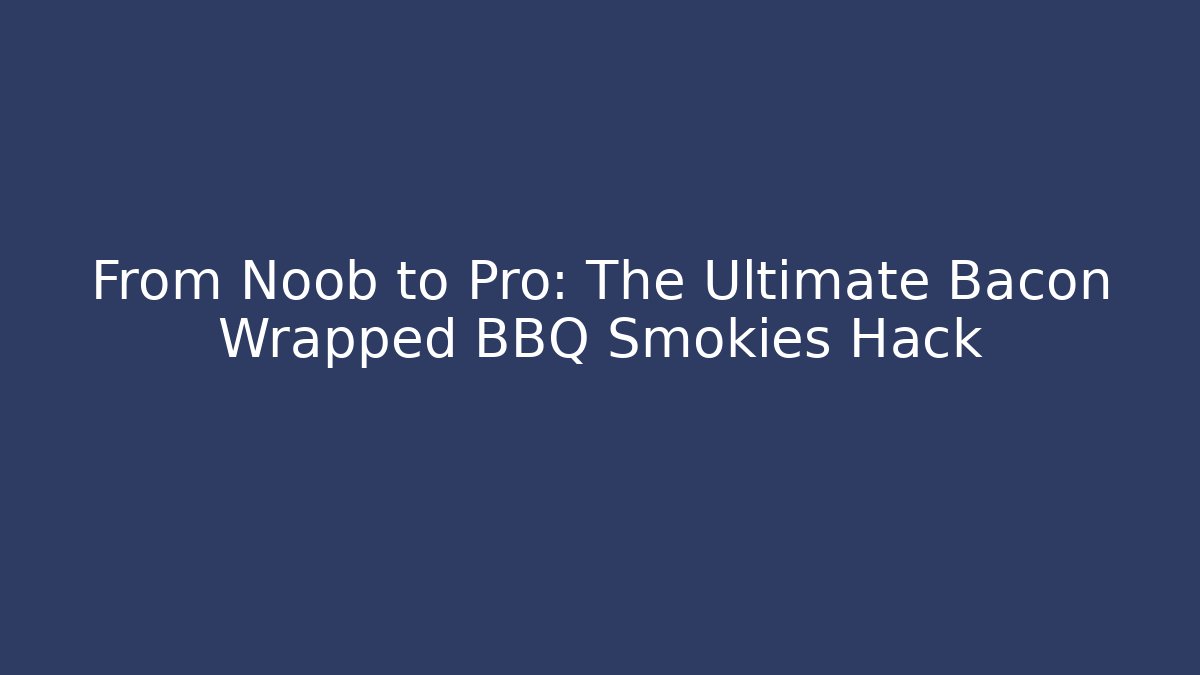 From Noob to Pro: The Ultimate Bacon Wrapped BBQ Smokies Hack - Vintage E-Juice