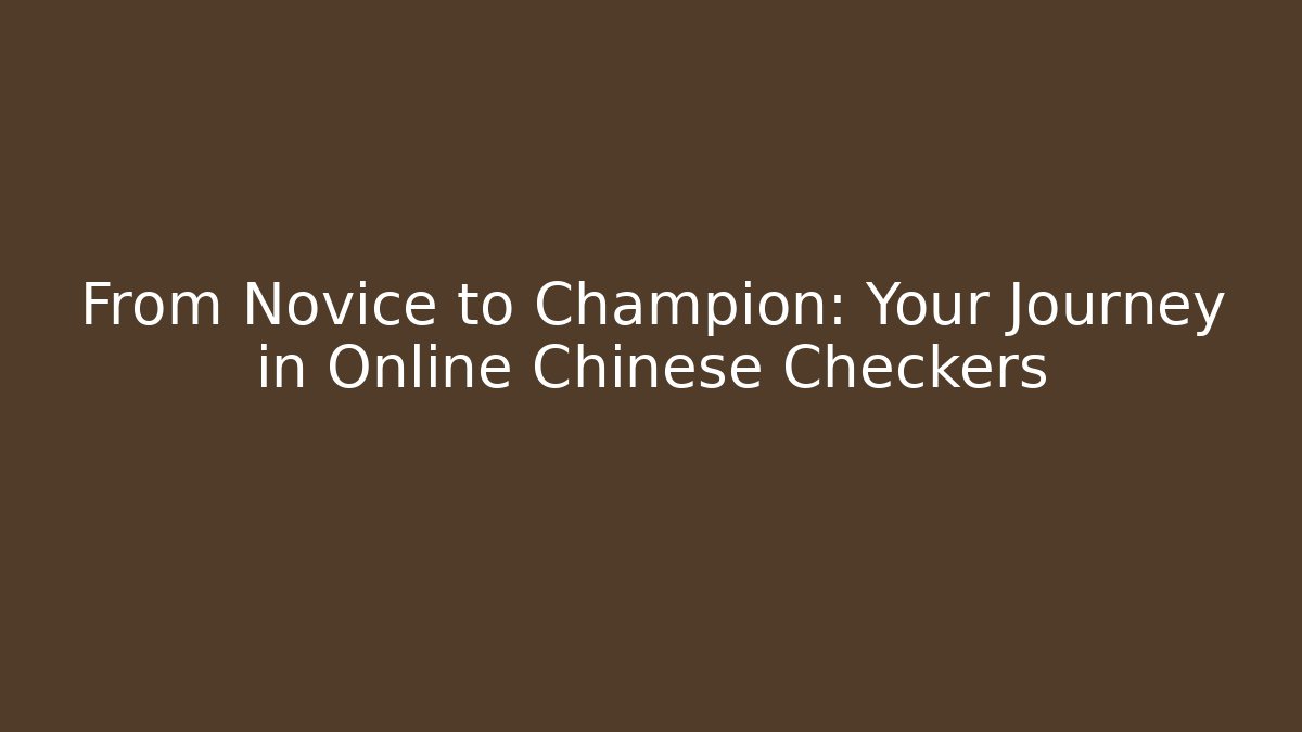 From Novice to Champion: Your Journey in Online Chinese Checkers
