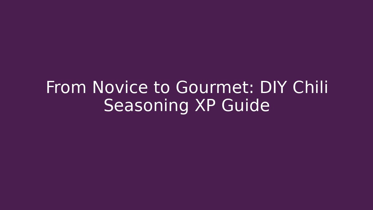 From Novice to Gourmet: DIY Chili Seasoning XP Guide