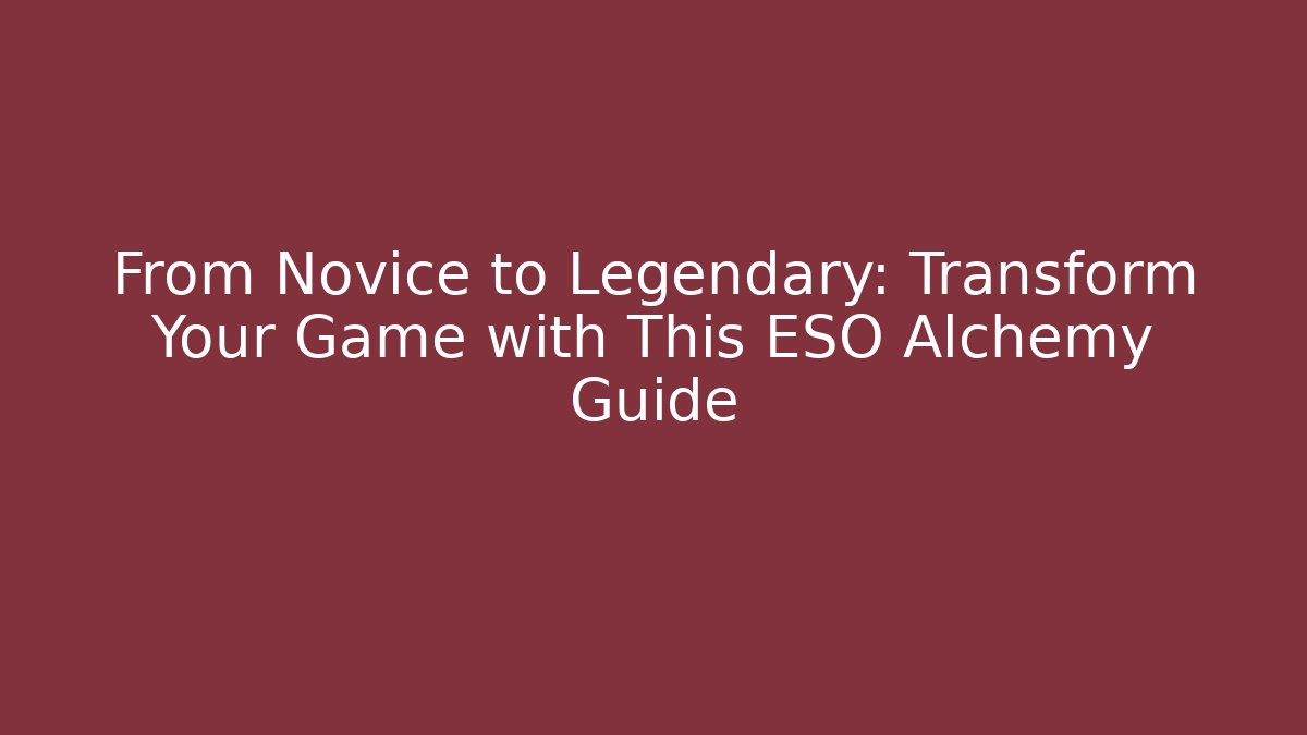 From Novice to Legendary: Transform Your Game with This ESO Alchemy Guide