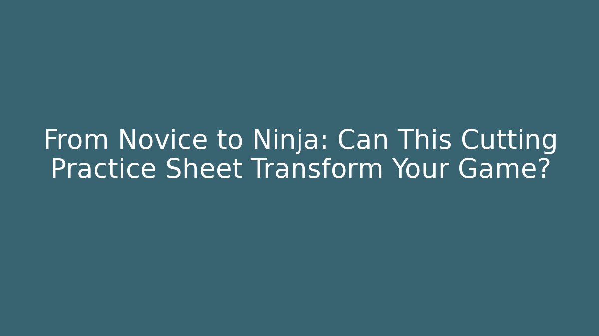 From Novice to Ninja: Can This Cutting Practice Sheet Transform Your Game?