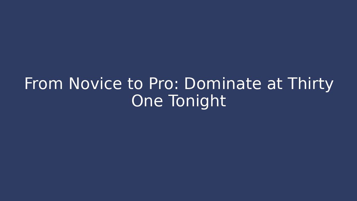 From Novice to Pro: Dominate at Thirty One Tonight