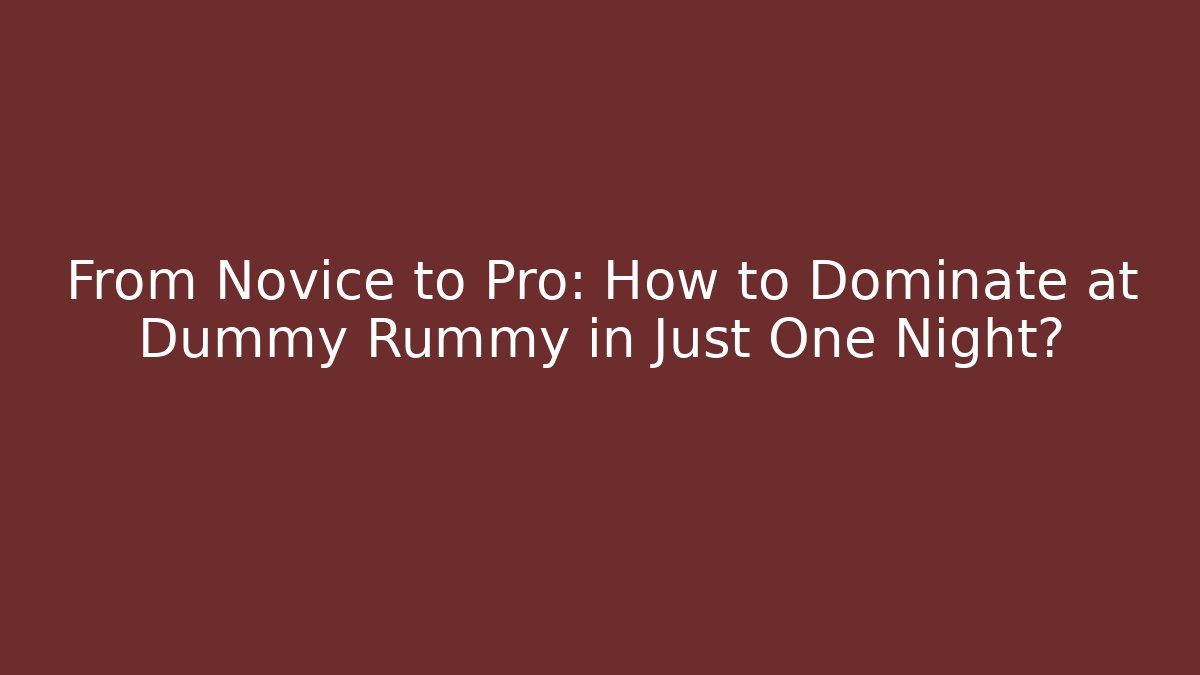 From Novice to Pro: How to Dominate at Dummy Rummy in Just One Night?