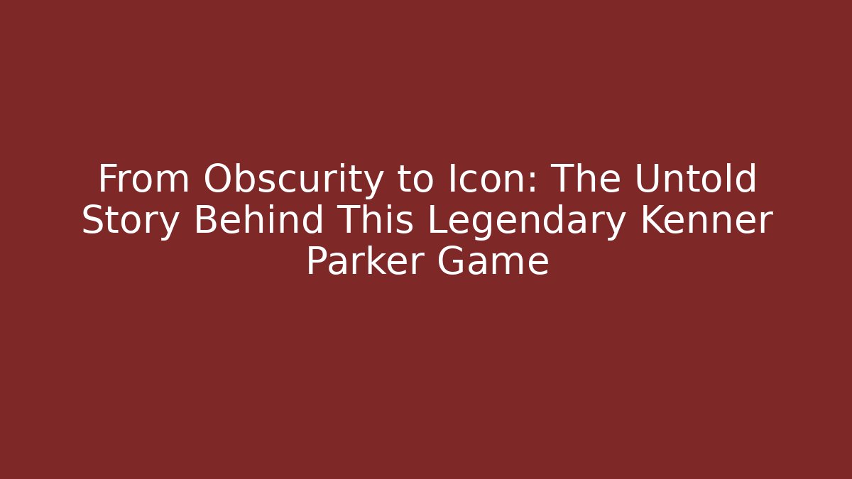 From Obscurity to Icon: The Untold Story Behind This Legendary Kenner Parker Game