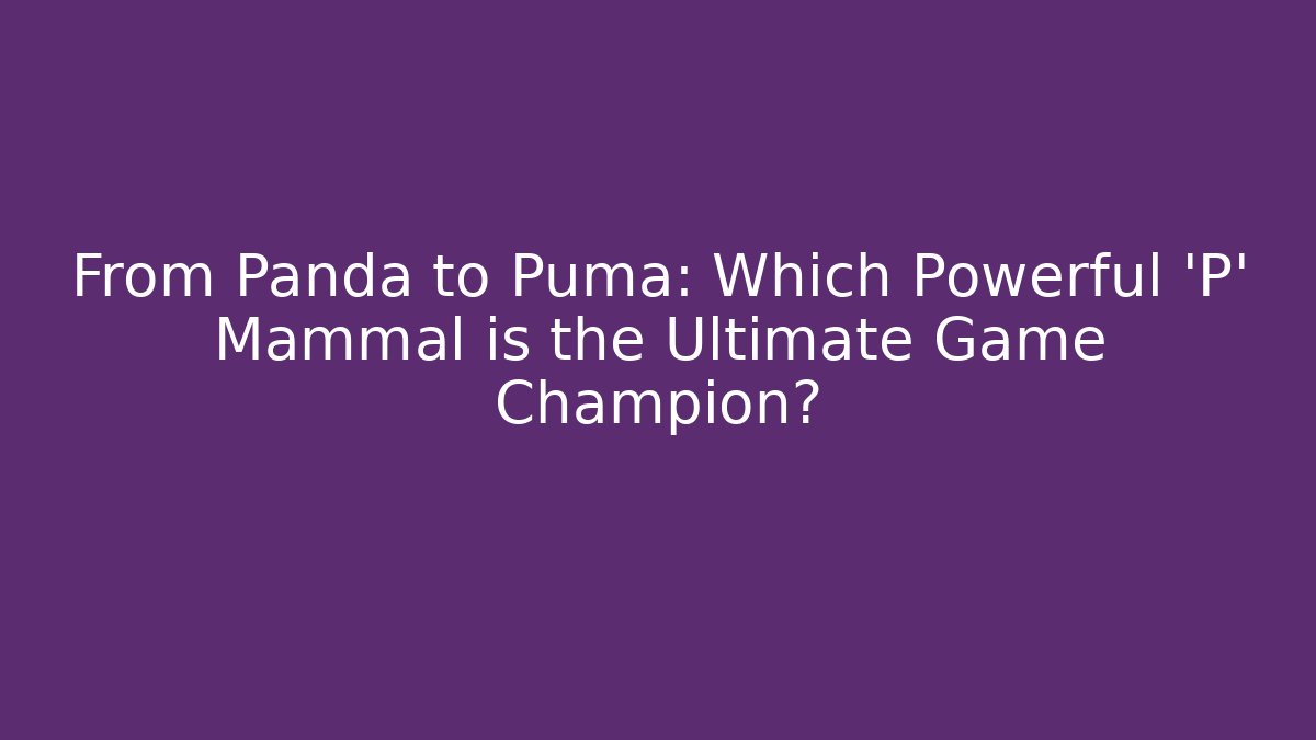 From Panda to Puma: Which Powerful 'P' Mammal is the Ultimate Game Champion?