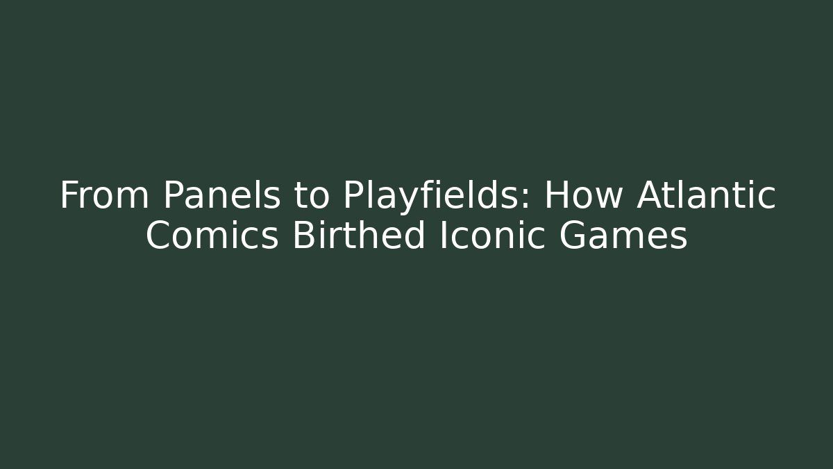 From Panels to Playfields: How Atlantic Comics Birthed Iconic Games