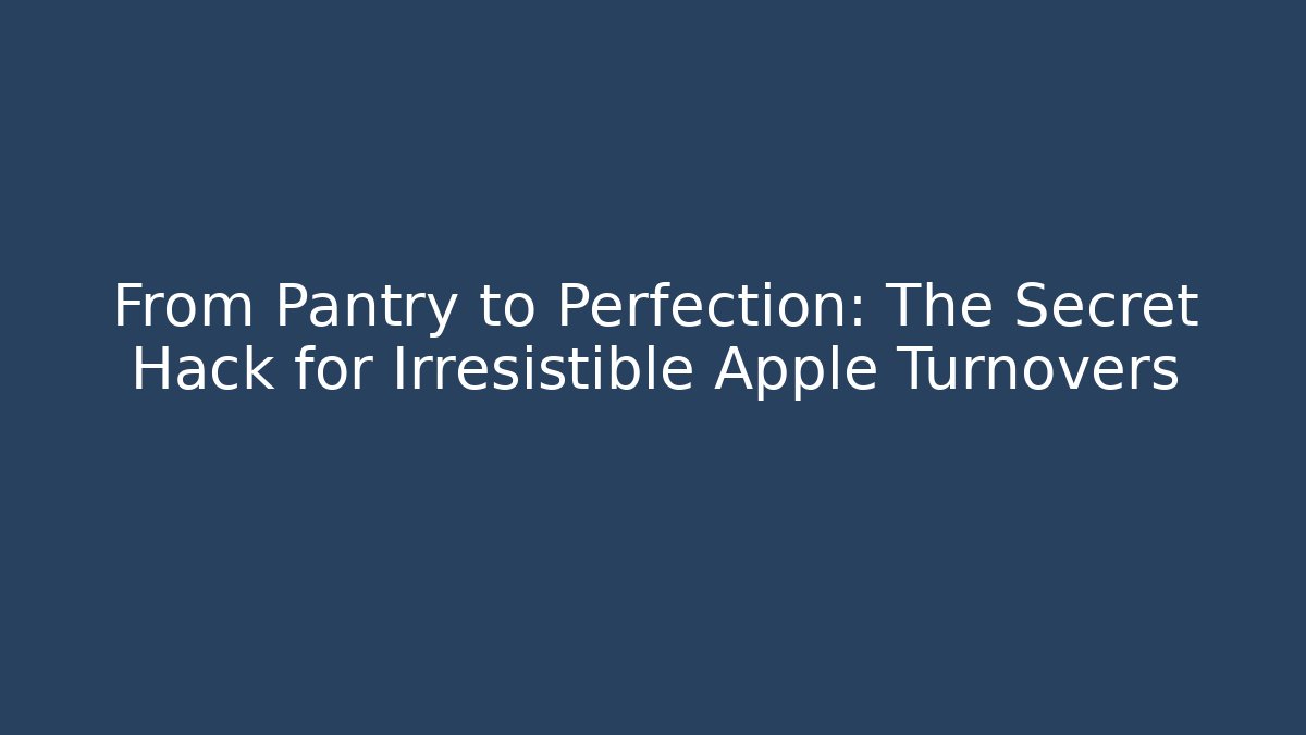 From Pantry to Perfection: The Secret Hack for Irresistible Apple Turnovers