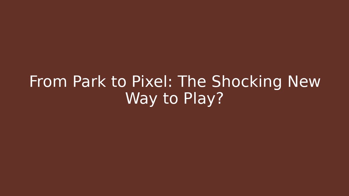 From Park to Pixel: The Shocking New Way to Play?