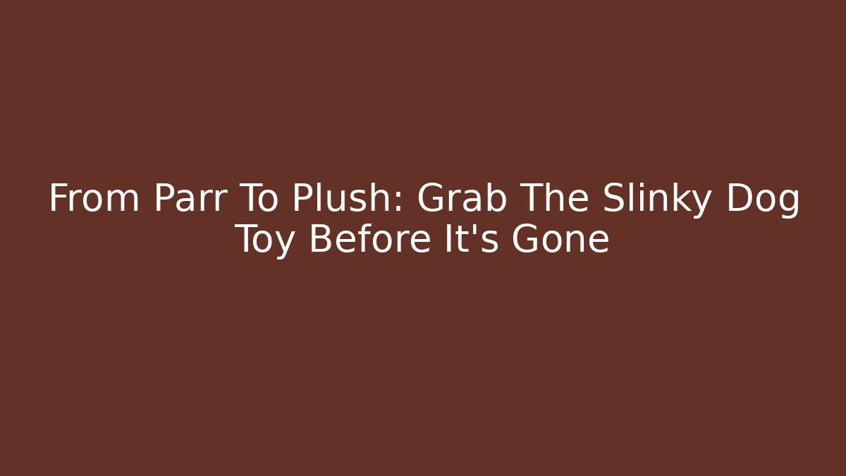 From Parr To Plush: Grab The Slinky Dog Toy Before It's Gone
