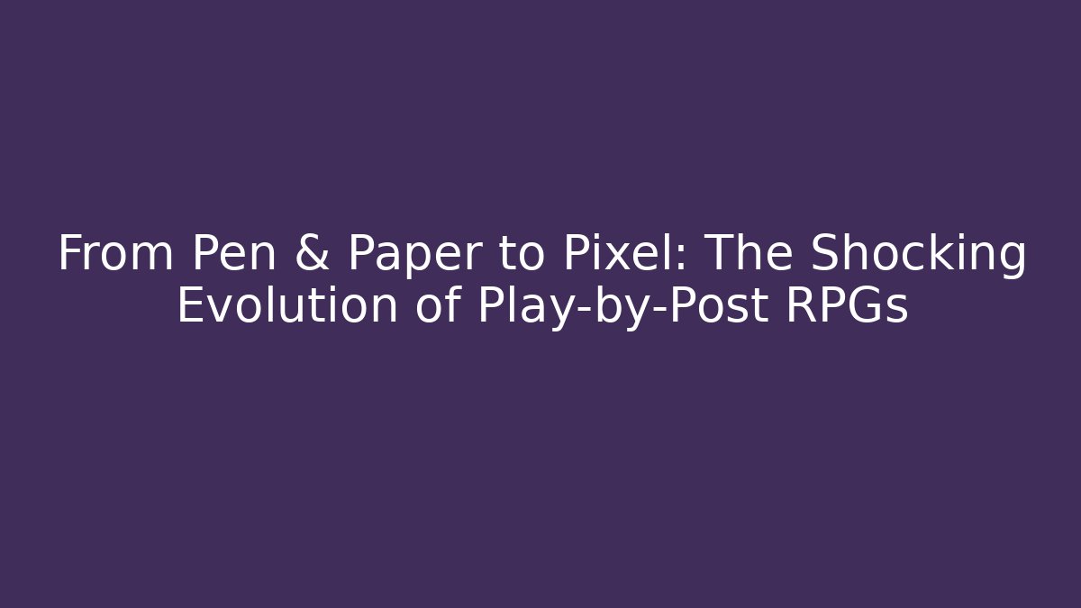 From Pen & Paper to Pixel: The Shocking Evolution of Play-by-Post RPGs