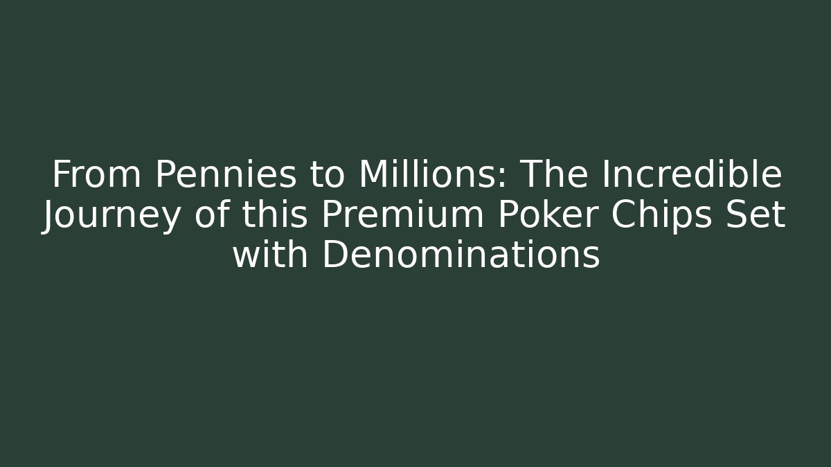 From Pennies to Millions: The Incredible Journey of this Premium Poker Chips Set with Denominations