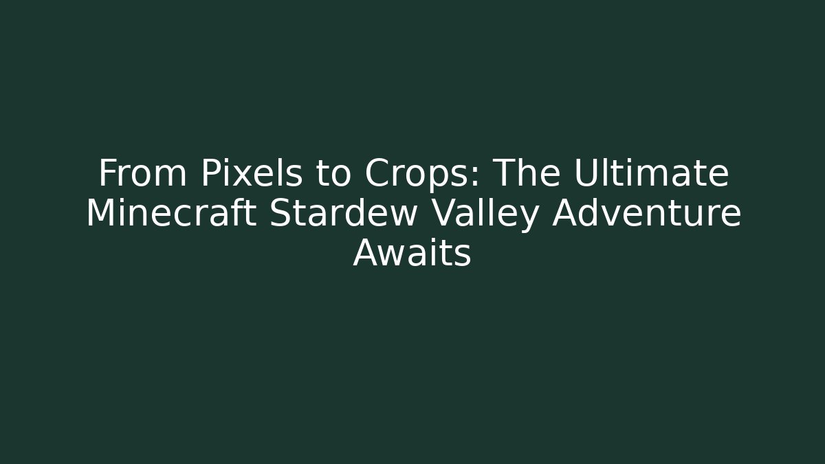 From Pixels to Crops: The Ultimate Minecraft Stardew Valley Adventure Awaits
