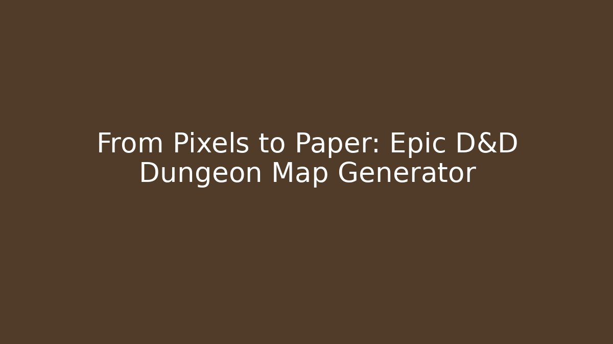 From Pixels to Paper: Epic D&D Dungeon Map Generator