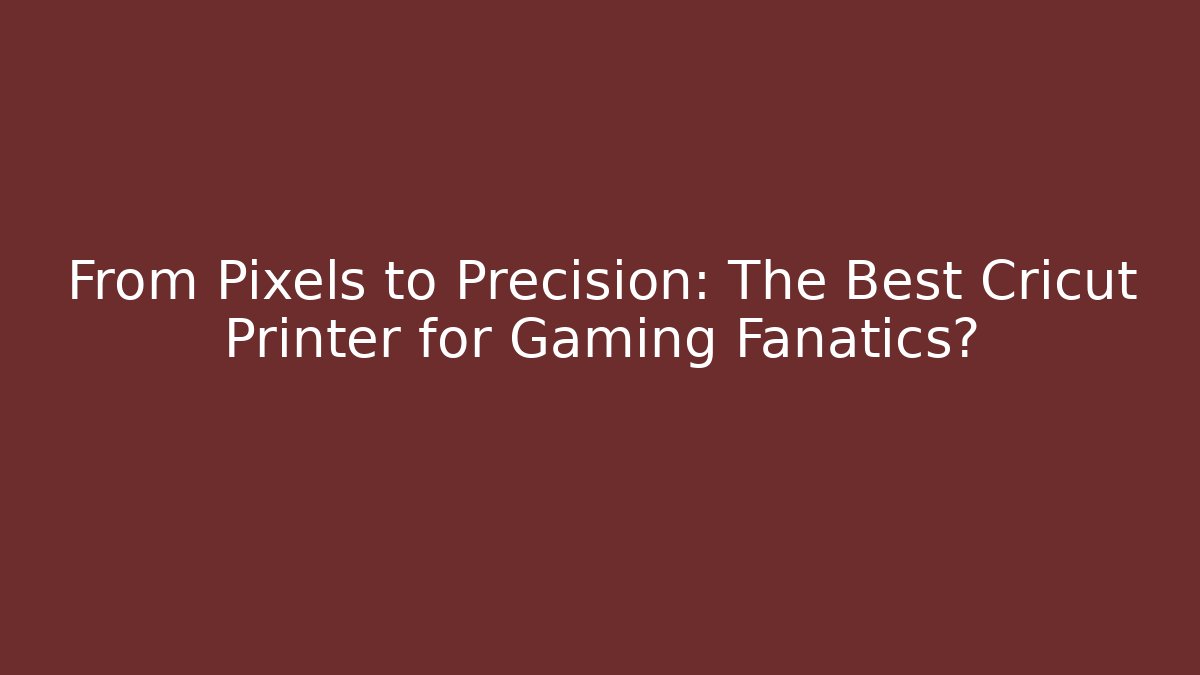From Pixels to Precision: The Best Cricut Printer for Gaming Fanatics? - Vintage E-Juice