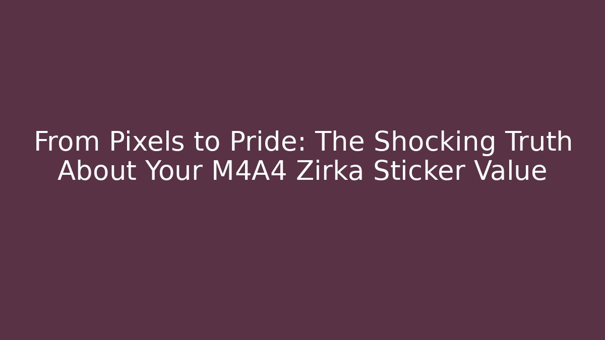 From Pixels to Pride: The Shocking Truth About Your M4A4 Zirka Sticker Value