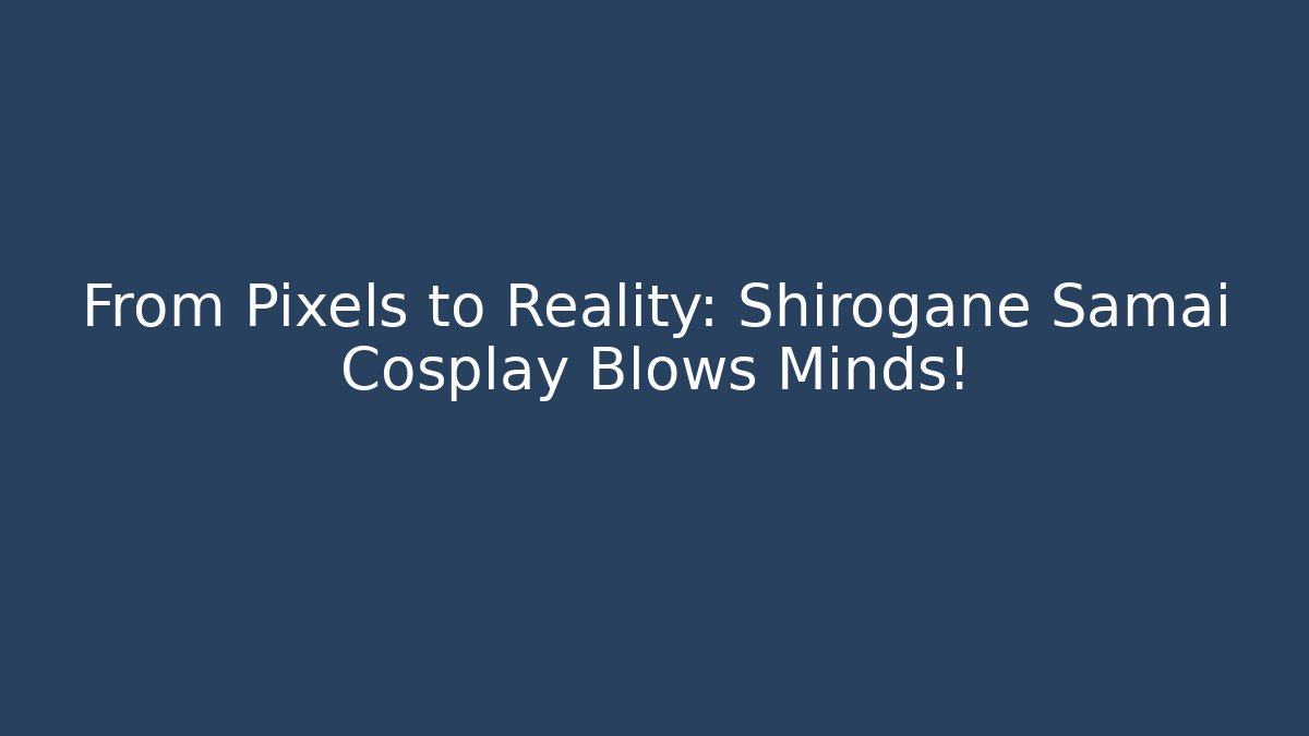 From Pixels to Reality: Shirogane Samai Cosplay Blows Minds!