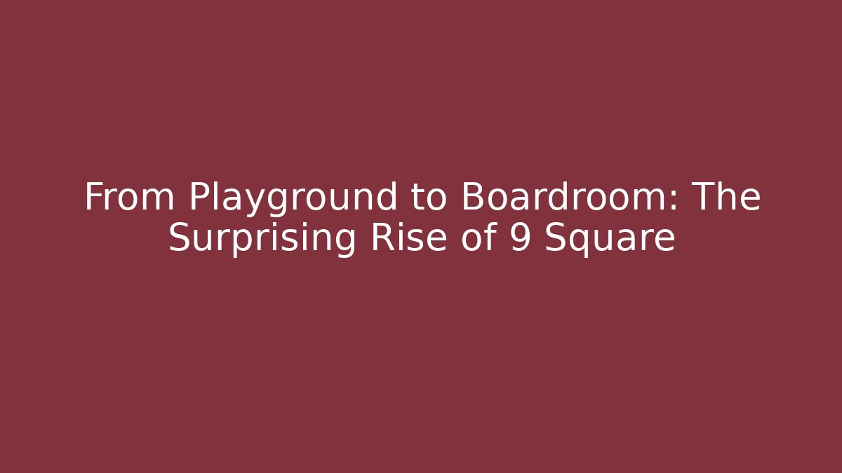 From Playground to Boardroom: The Surprising Rise of 9 Square