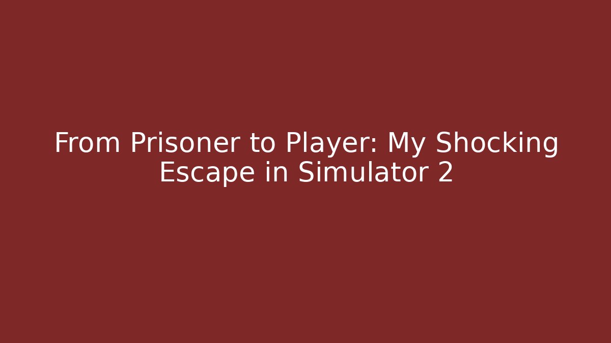 From Prisoner to Player: My Shocking Escape in Simulator 2