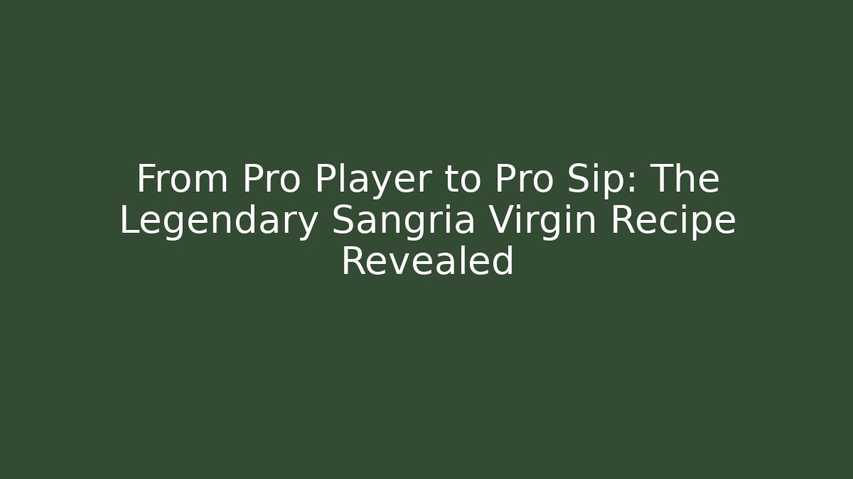 From Pro Player to Pro Sip: The Legendary Sangria Virgin Recipe Revealed