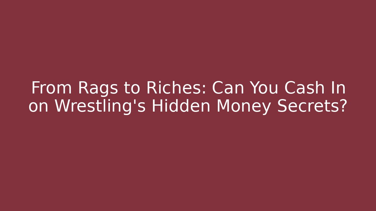 From Rags to Riches: Can You Cash In on Wrestling's Hidden Money Secrets?