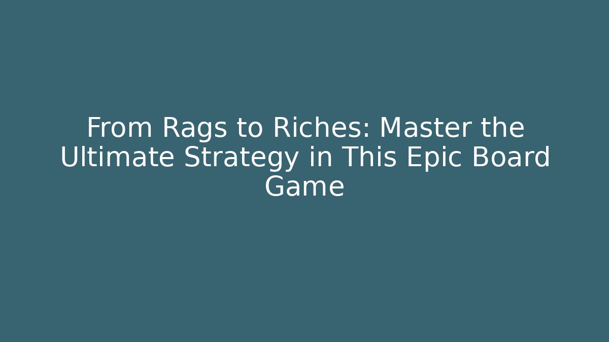 From Rags to Riches: Master the Ultimate Strategy in This Epic Board Game