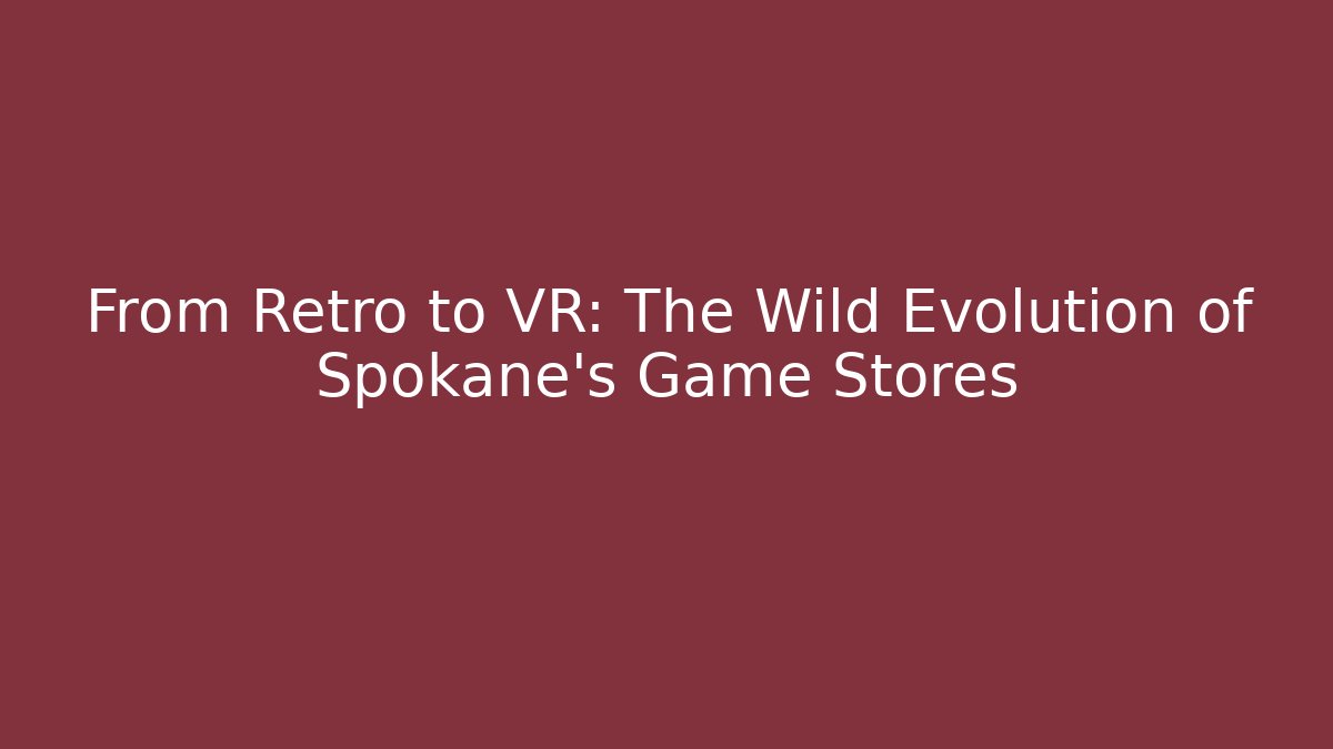 From Retro to VR: The Wild Evolution of Spokane's Game Stores