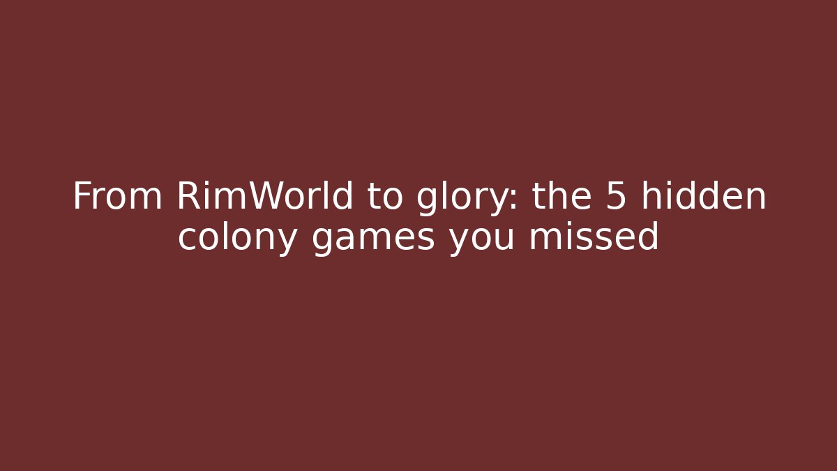 From RimWorld to glory: the 5 hidden colony games you missed