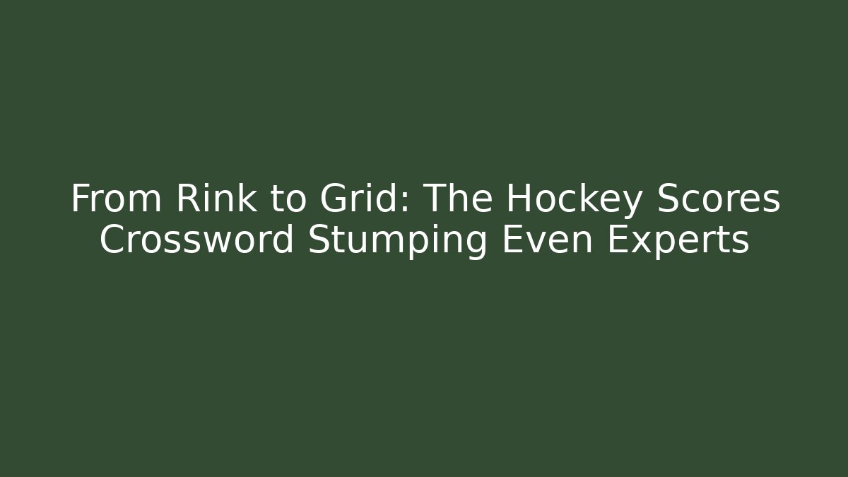 From Rink to Grid: The Hockey Scores Crossword Stumping Even Experts