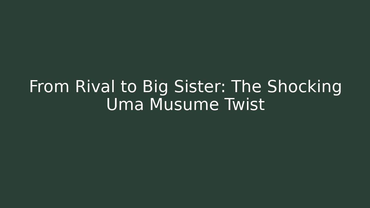 From Rival to Big Sister: The Shocking Uma Musume Twist