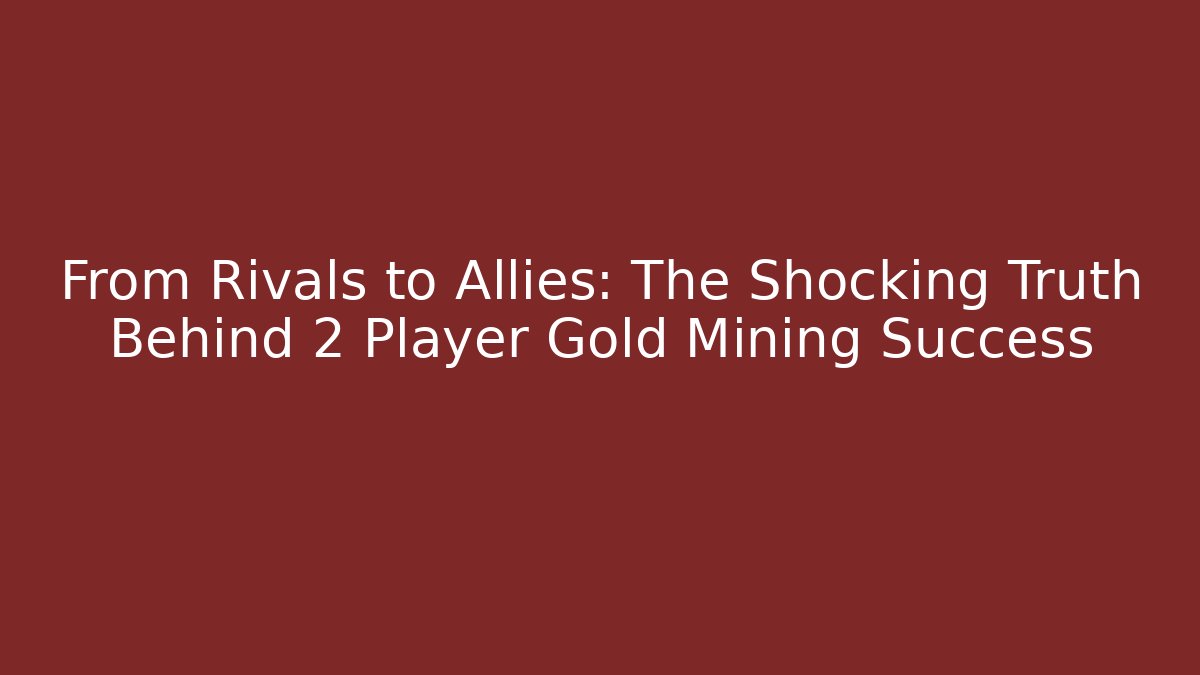 From Rivals to Allies: The Shocking Truth Behind 2 Player Gold Mining Success