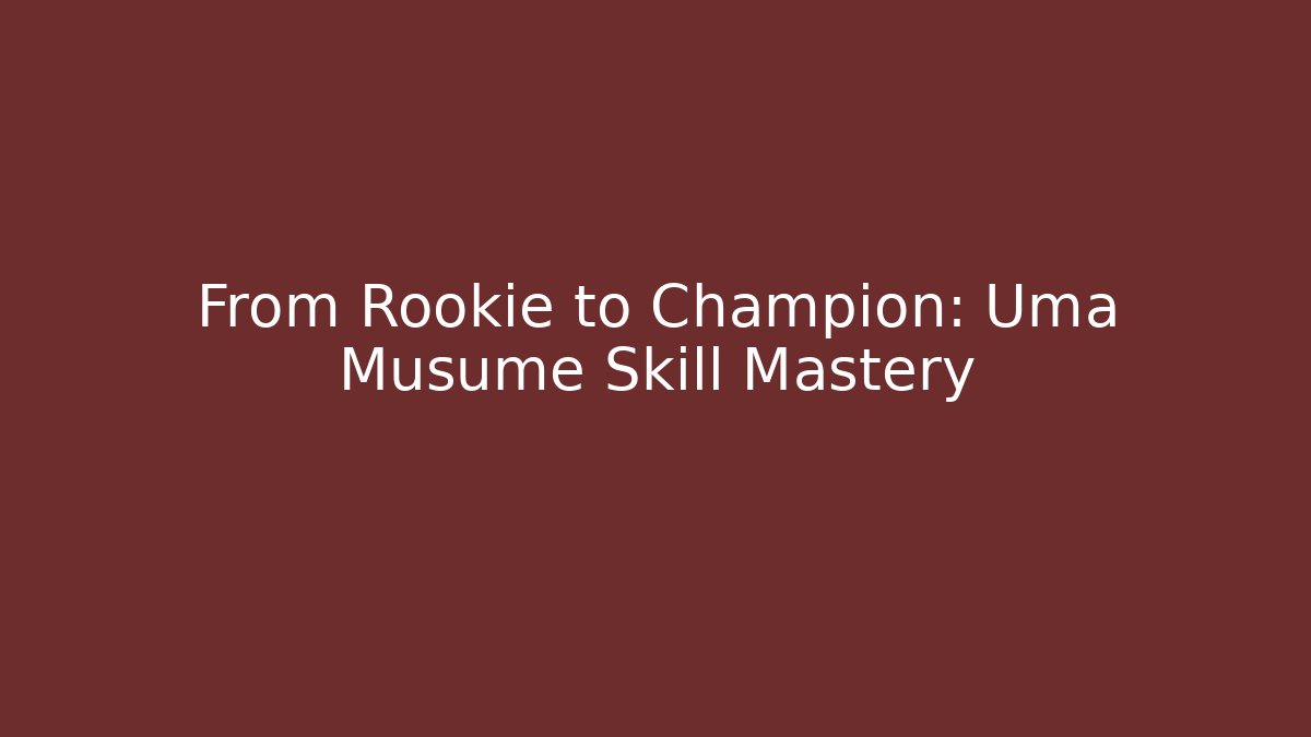 From Rookie to Champion: Uma Musume Skill Mastery