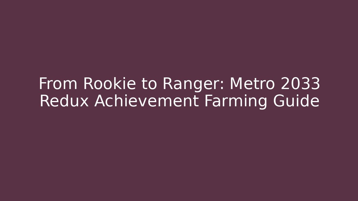 From Rookie to Ranger: Metro 2033 Redux Achievement Farming Guide