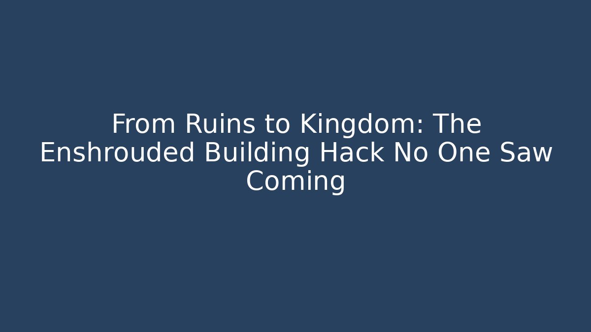 From Ruins to Kingdom: The Enshrouded Building Hack No One Saw Coming