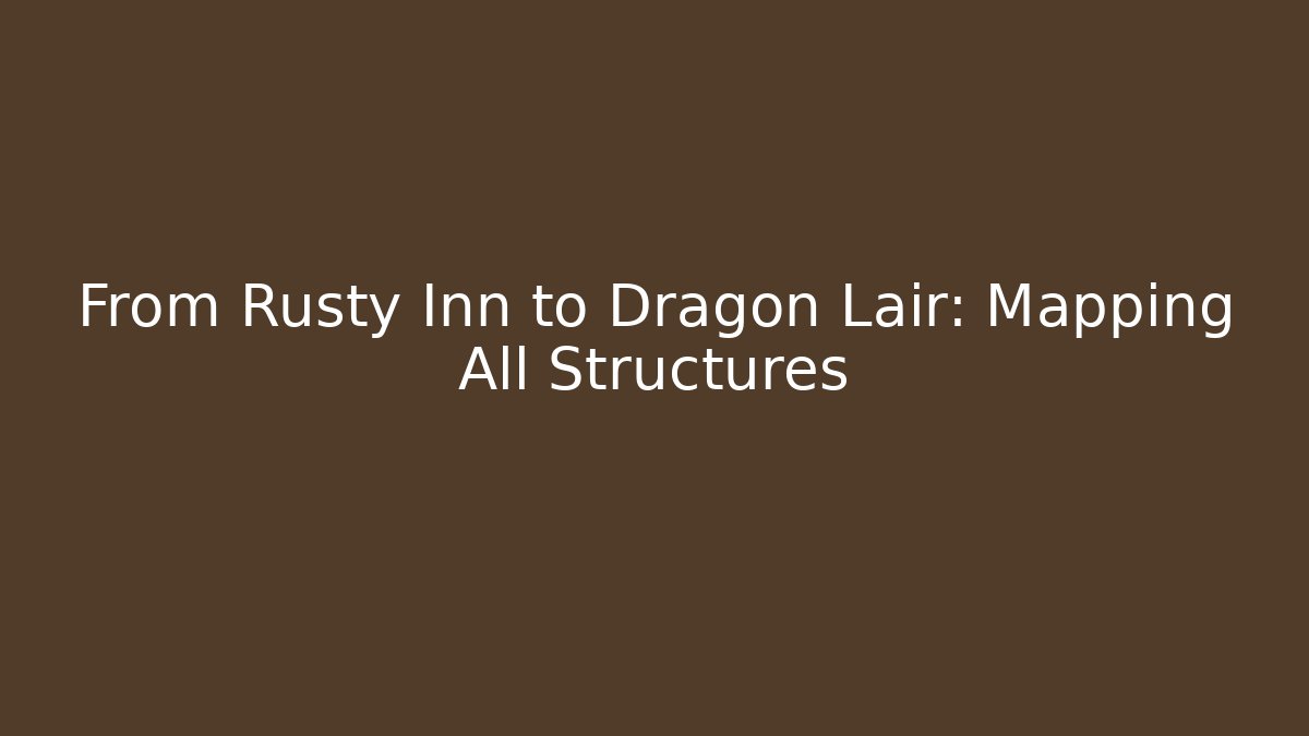 From Rusty Inn to Dragon Lair: Mapping All Structures - Vintage E-Juice