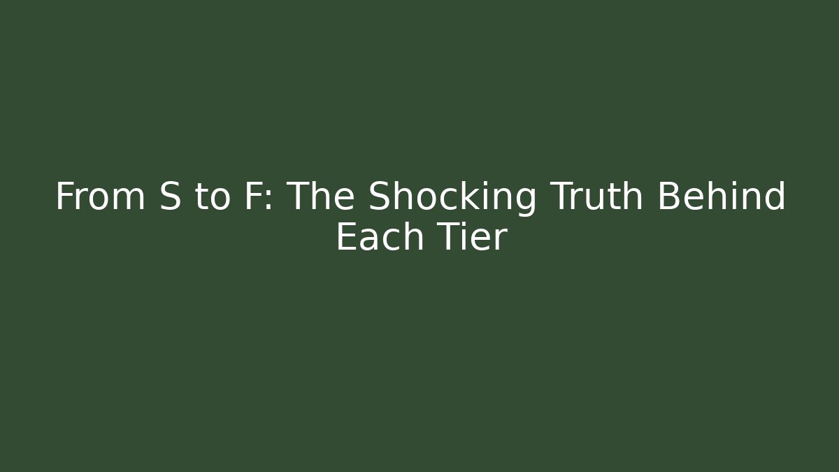 From S to F: The Shocking Truth Behind Each Tier