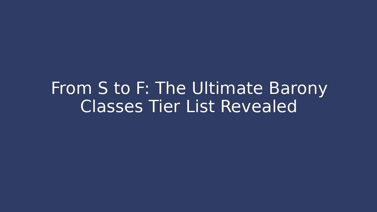 From S to F: The Ultimate Barony Classes Tier List Revealed