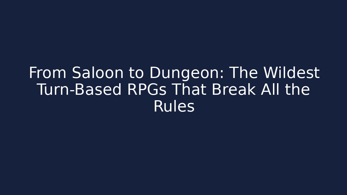 From Saloon to Dungeon: The Wildest Turn-Based RPGs That Break All the Rules