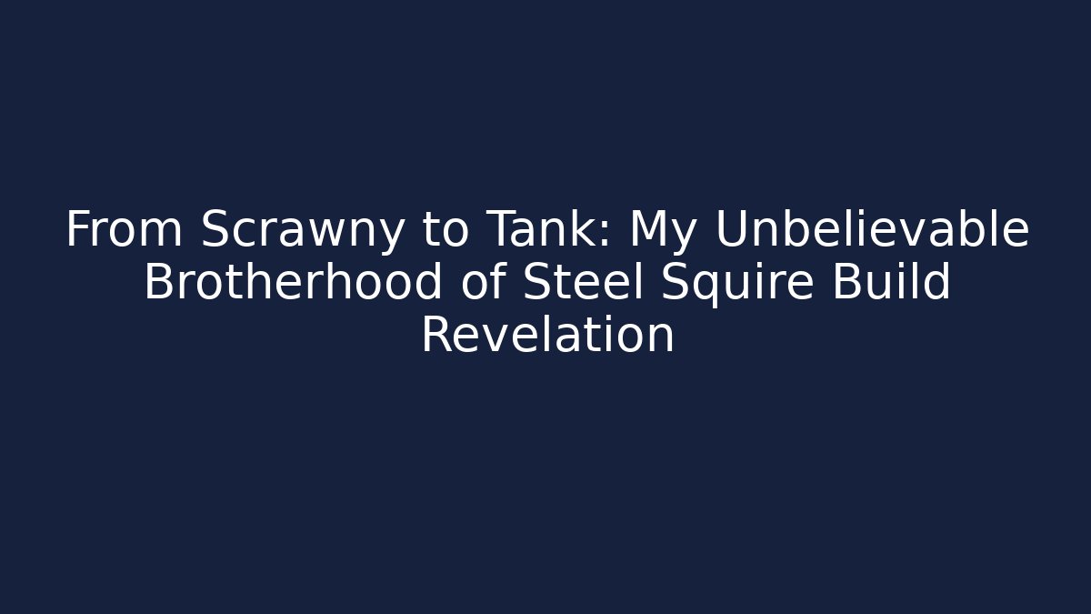 From Scrawny to Tank: My Unbelievable Brotherhood of Steel Squire Build Revelation