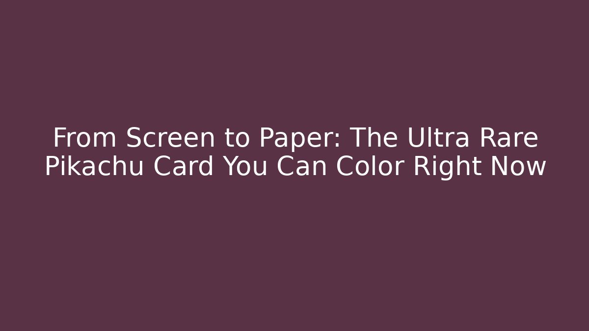 From Screen to Paper: The Ultra Rare Pikachu Card You Can Color Right Now