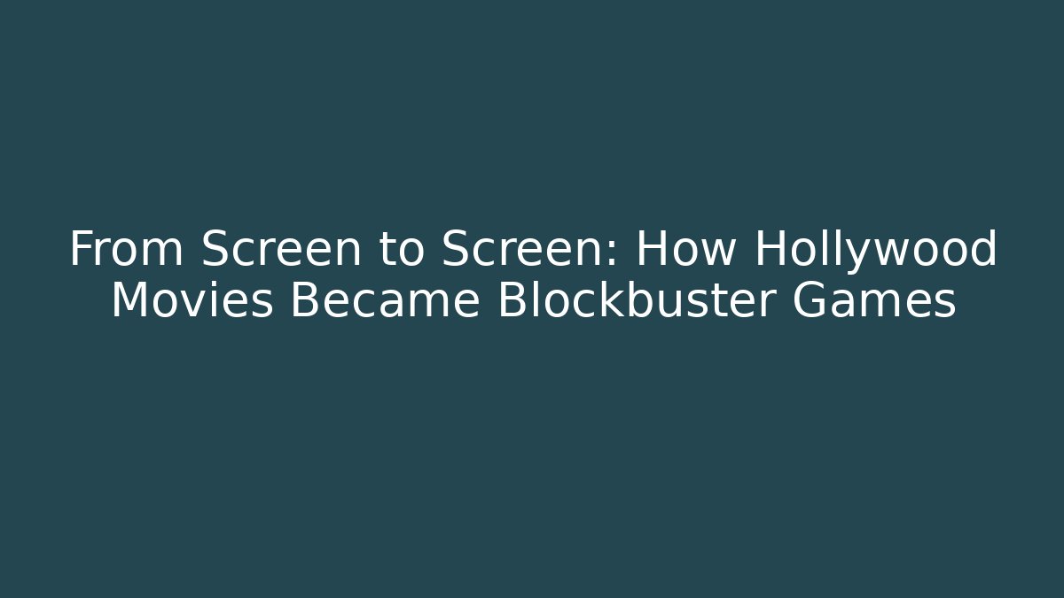 From Screen to Screen: How Hollywood Movies Became Blockbuster Games