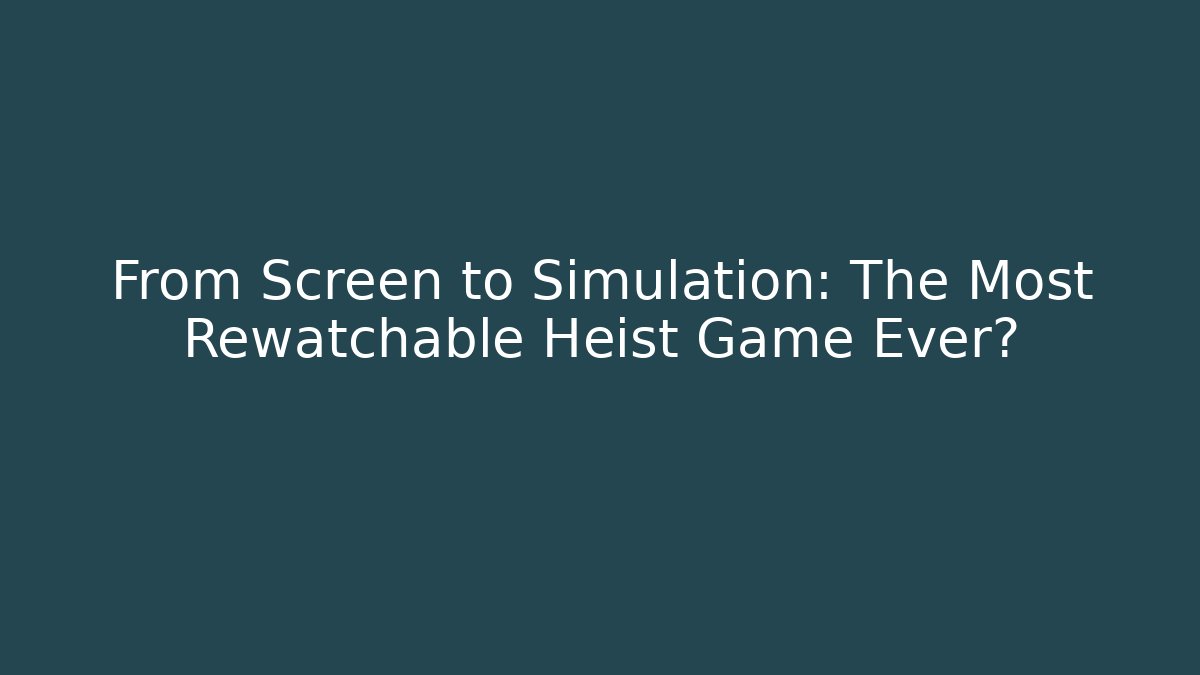 From Screen to Simulation: The Most Rewatchable Heist Game Ever?