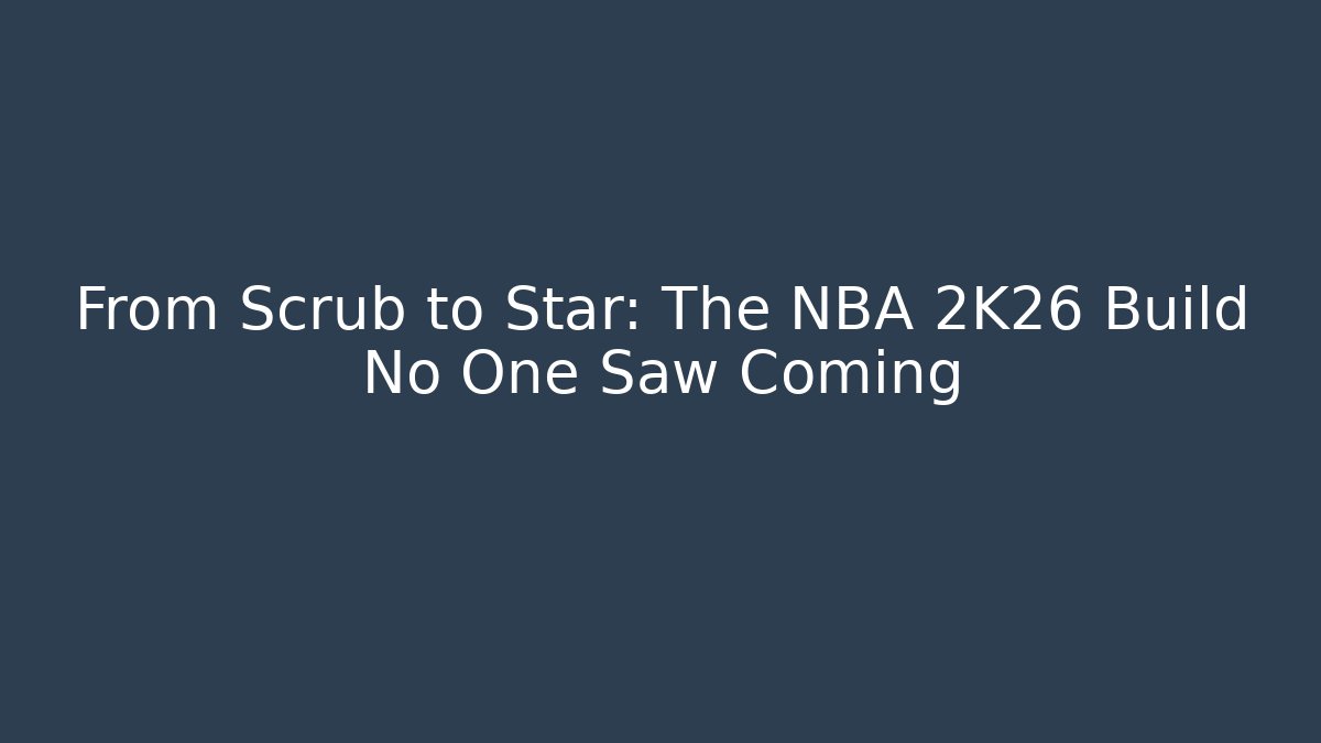 From Scrub to Star: The NBA 2K26 Build No One Saw Coming