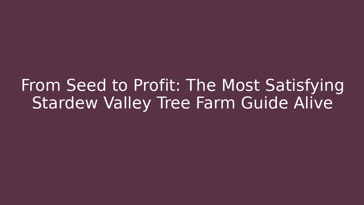 From Seed to Profit: The Most Satisfying Stardew Valley Tree Farm Guide Alive