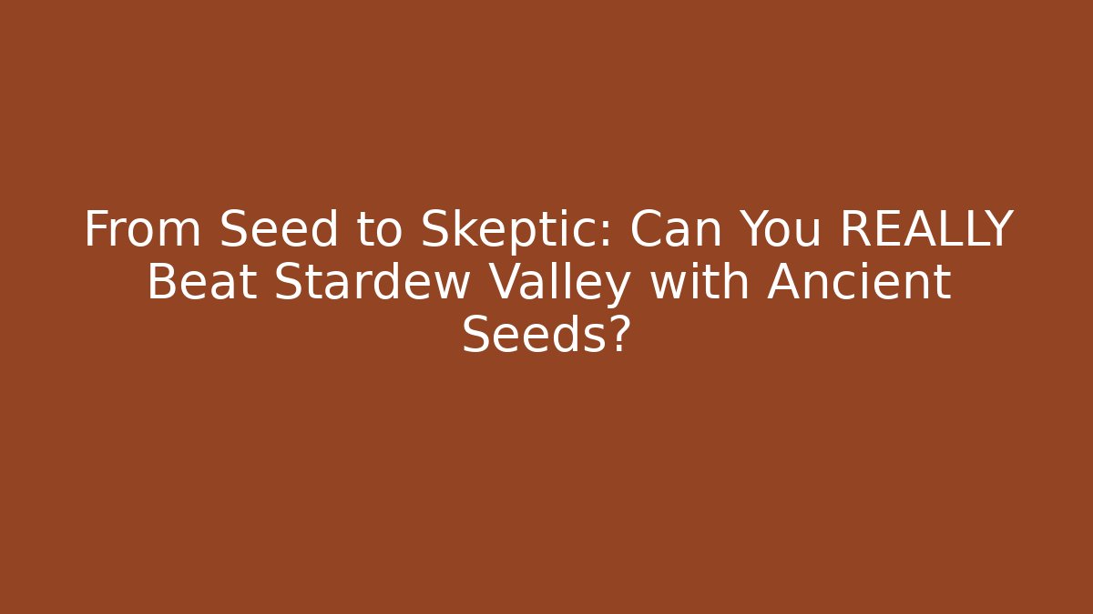From Seed to Skeptic: Can You REALLY Beat Stardew Valley with Ancient Seeds?