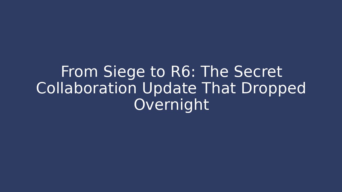 From Siege to R6: The Secret Collaboration Update That Dropped Overnight