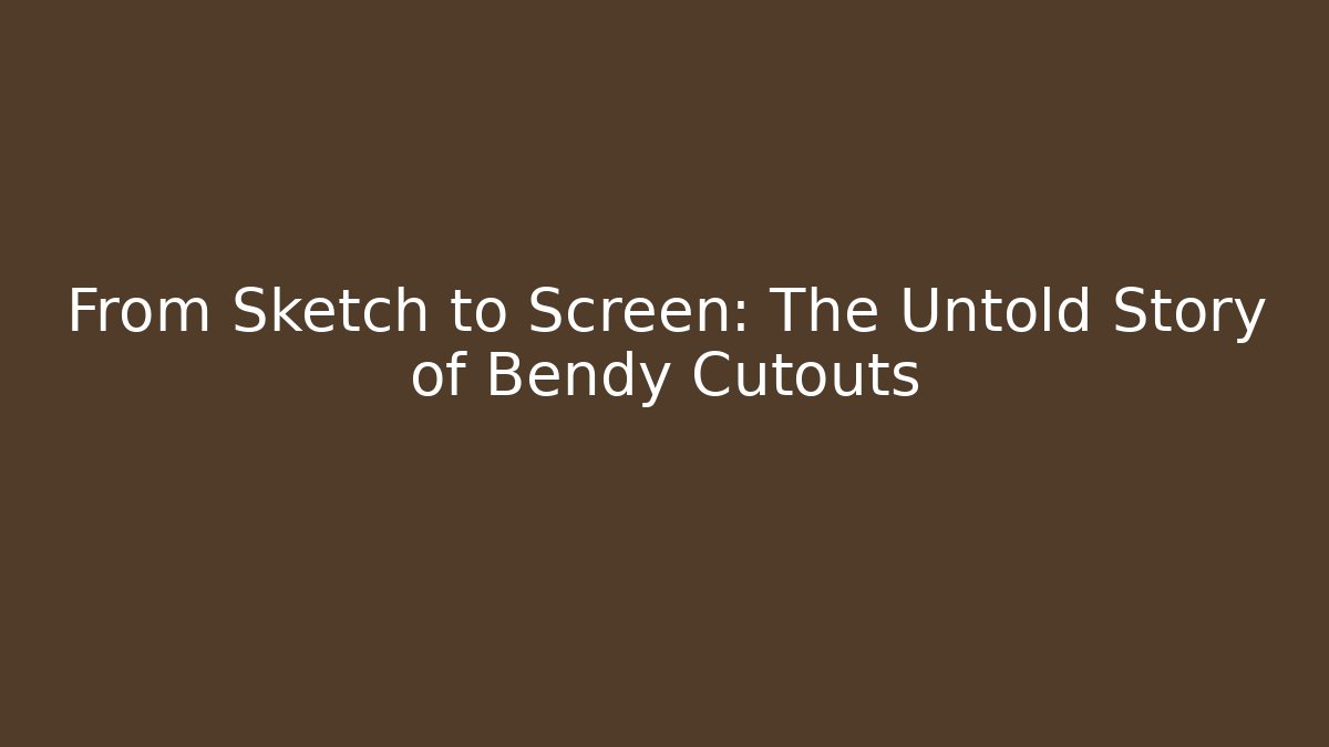 From Sketch to Screen: The Untold Story of Bendy Cutouts