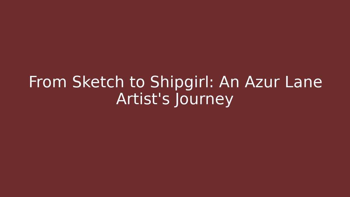 From Sketch to Shipgirl: An Azur Lane Artist's Journey